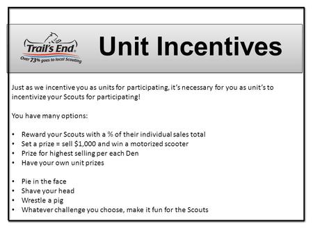 Unit Incentives Just as we incentive you as units for participating, it’s necessary for you as unit’s to incentivize your Scouts for participating! You.