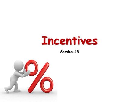 Incentives Session-13. What Is Incentive Pay? Incentive pay links pay (as a reward) to performance – The idea of incentive pay is to create incentives.
