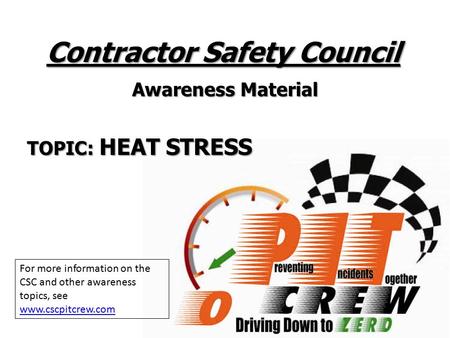 Contractor Safety Council Awareness Material TOPIC: HEAT STRESS For more information on the CSC and other awareness topics, see www.cscpitcrew.com.