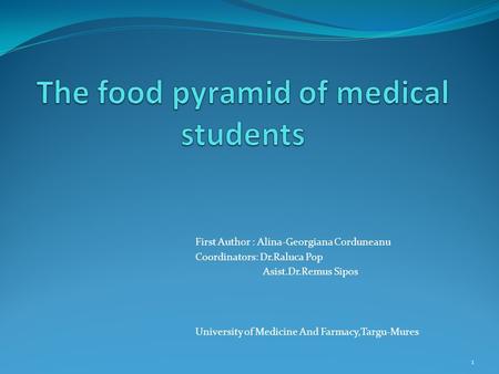 First Author : Alina-Georgiana Corduneanu Coordinators: Dr.Raluca Pop Asist.Dr.Remus Sipos University of Medicine And Farmacy,Targu-Mures 1.