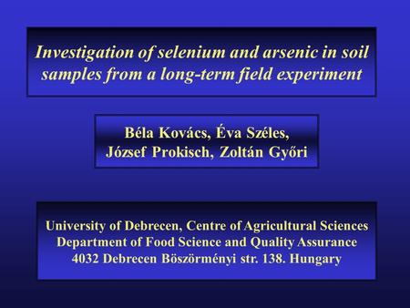 Investigation of selenium and arsenic in soil samples from a long-term field experiment Béla Kovács, Éva Széles, József Prokisch, Zoltán Győri University.