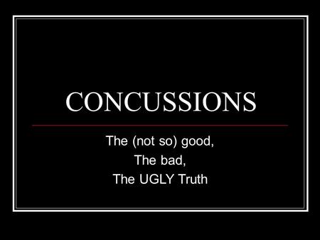 CONCUSSIONS The (not so) good, The bad, The UGLY Truth.