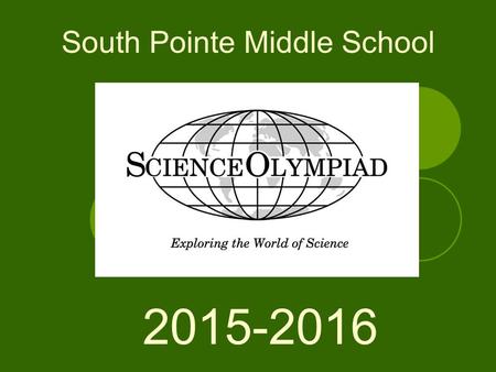 South Pointe Middle School 2015-2016. What is Science Olympiad (SCIOLY)? Science themed competitions between schools Grades K- 12 Regional, State, and.