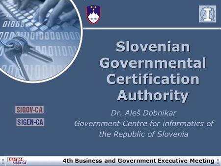 Slovenian Governmental Certification Authority Dr. Aleš Dobnikar Government Centre for informatics of the Republic of Slovenia 4th Business and Government.