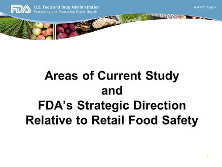 1 Areas of Current Study and FDA’s Strategic Direction Relative to Retail Food Safety.