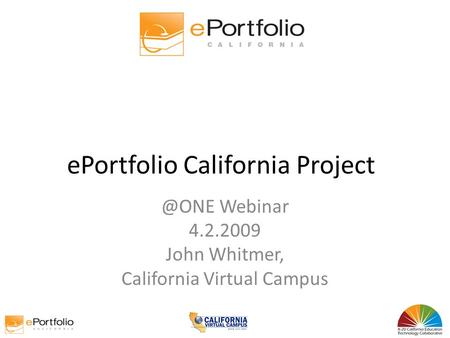 EPortfolio California Webinar 4.2.2009 John Whitmer, California Virtual Campus.