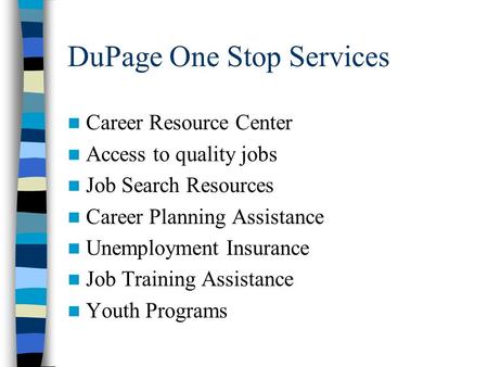 DuPage One Stop Services Career Resource Center Access to quality jobs Job Search Resources Career Planning Assistance Unemployment Insurance Job Training.