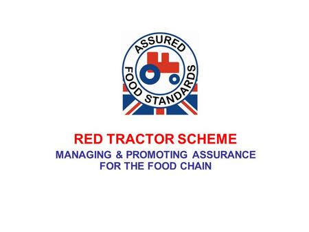 RED TRACTOR SCHEME MANAGING & PROMOTING ASSURANCE FOR THE FOOD CHAIN.