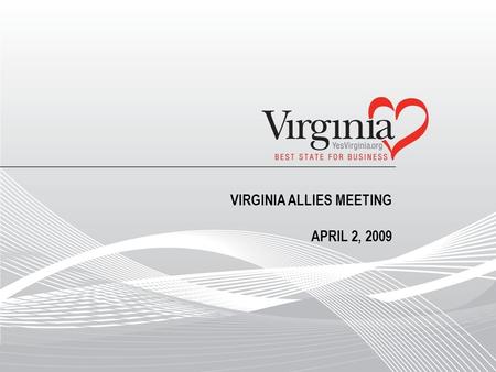VIRGINIA ALLIES MEETING APRIL 2, 2009. VIRGINIA’S TARGET SECTORS Advanced Manufacturing Pharmaceuticals Chemicals Food processing Natural Resources Security.