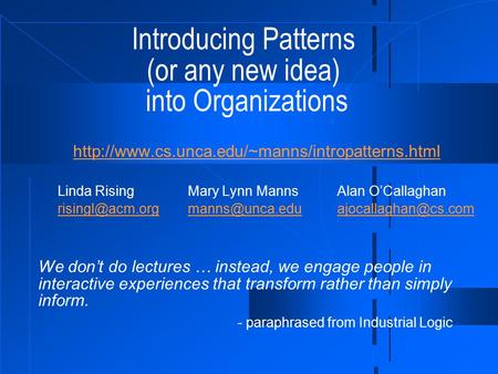 Introducing Patterns (or any new idea) into Organizations  Linda RisingMary Lynn MannsAlan O’Callaghan.