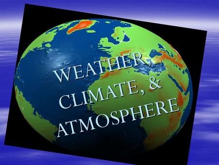 WEATHER, CLIMATE, & ATMOSPHERE.