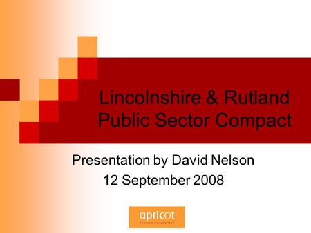 Lincolnshire & Rutland Public Sector Compact Presentation by David Nelson 12 September 2008.