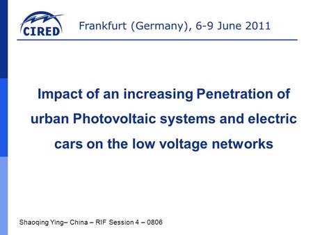 Frankfurt (Germany), 6-9 June 2011 Shaoqing Ying– China – RIF Session 4 – 0806 Impact of an increasing Penetration of urban Photovoltaic systems and electric.