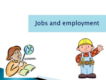 Jobs and employment. Answer the questions: 1.Is having a job and career mportant for people? WHY? 2.What jobs do children dream about? Boys-girls 3.Can.