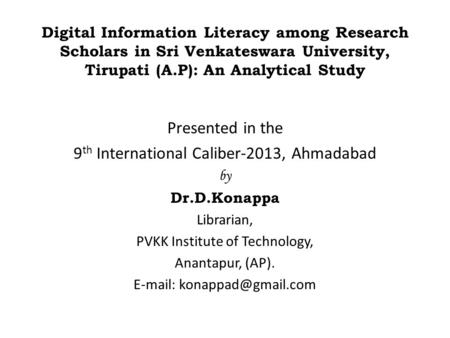 Digital Information Literacy among Research Scholars in Sri Venkateswara University, Tirupati (A.P): An Analytical Study Presented in the 9 th International.