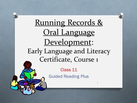 Running Records & Oral Language Development: Early Language and Literacy Certificate, Course 1 Class 11 Guided Reading Plus 1.