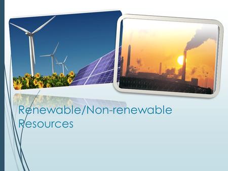 Renewable/Non-renewable Resources