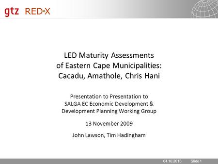 04.10.2015 Seite 1 04.10.2015Slide 1 LED Maturity Assessments of Eastern Cape Municipalities: Cacadu, Amathole, Chris Hani Presentation to SALGA EC Economic.