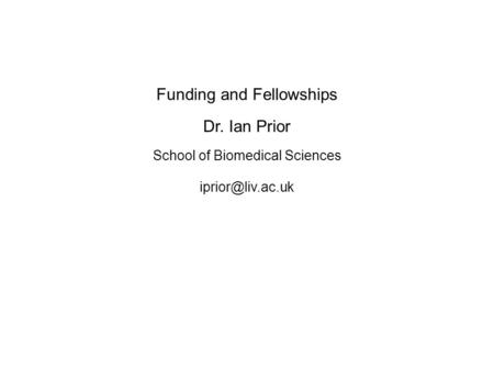 Funding and Fellowships Dr. Ian Prior School of Biomedical Sciences