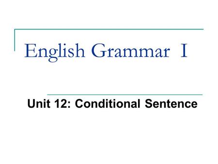 Unit 12: Conditional Sentence