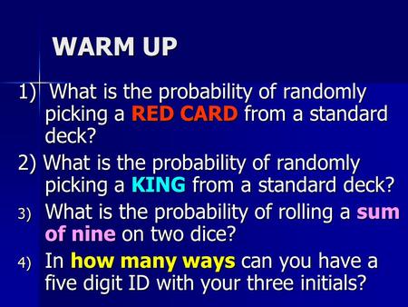 WARM UP 1) What is the probability of randomly picking a RED CARD from a standard deck? 2) What is the probability of randomly picking a KING from a standard.