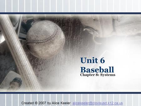 Unit 6 Baseball Chapter 8: Systems Created © 2007 by Alice Keeler
