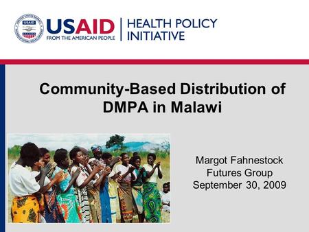 Community-Based Distribution of DMPA in Malawi Margot Fahnestock Futures Group September 30, 2009.