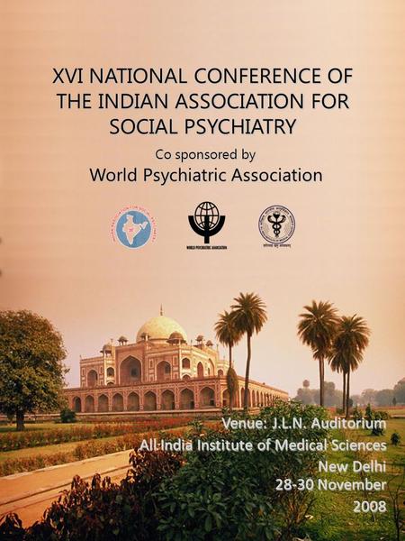 XVI NATIONAL CONFERENCE OF THE INDIAN ASSOCIATION FOR SOCIAL PSYCHIATRY Co sponsored by World Psychiatric Association Venue: J.L.N. Auditorium All.