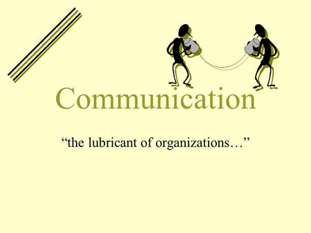 Communication “the lubricant of organizations…”. Communicating: Vital aspect of management The art of being able to structure and transmit a message in.