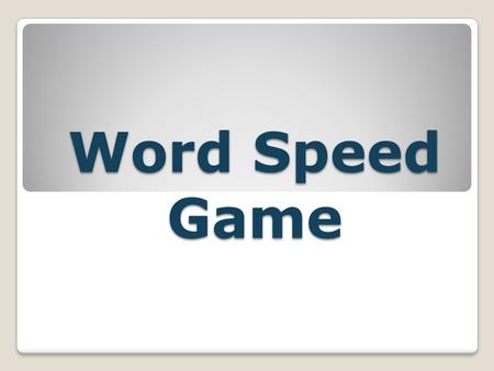 Word Speed Game. How to play 6 groups of 6 1 person comes to the front Other group members explain, I person answers. Time limit – one minute.