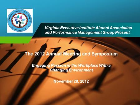 Company LOGO The 2012 Annual Meeting and Symposium Engaging Passion in the Workplace With a Changing Environment November 28, 2012 Virginia Executive Institute.