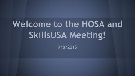 Welcome to the HOSA and SkillsUSA Meeting! 9/8/2015.