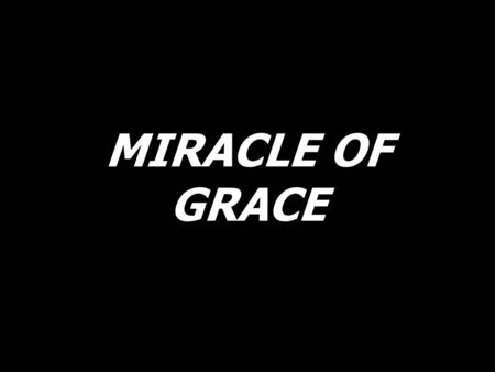 MIRACLE OF GRACE.
