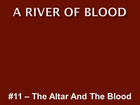 #11 – The Altar And The Blood.  We don’t speak enough about the altar upon which we sacrifice to God.  Nor do we often speak of the blood which sanctifies.