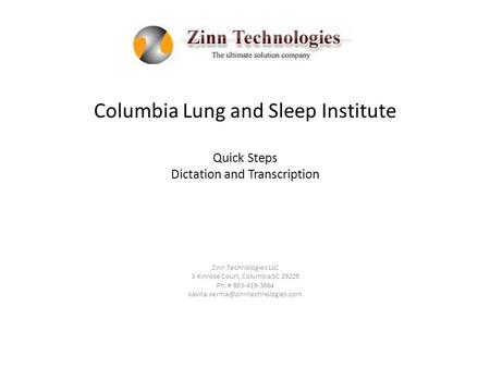 Columbia Lung and Sleep Institute Quick Steps Dictation and Transcription Zinn Technologies LLC 3 Kinrose Court, Columbia SC 29229 Ph. # 803-419-3664