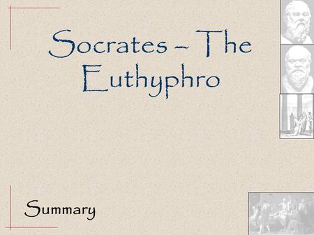 Socrates – The Euthyphro Summary. Background  Socrates due to appear before the court  Encounters Euthyphro who has gained reputation as religious expert.