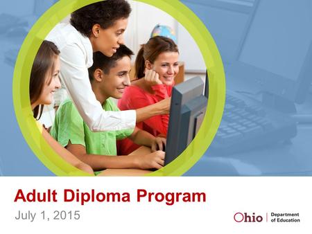 Adult Diploma Program July 1, 2015. Overview Adults, at least 22 years old High school diploma Industry credential or certificate.