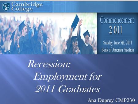 Recession: Employment for 2011 Graduates Ana Duprey CMP230.