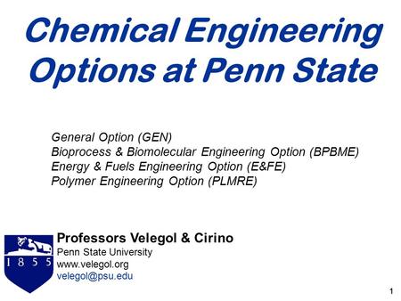 11 Professors Velegol & Cirino Penn State University  1  m Chemical Engineering Options at Penn State General Option (GEN)