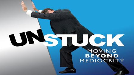To Get UNSTUCK Means: Is simply to move forward in my life because I am willing to give god complete control.