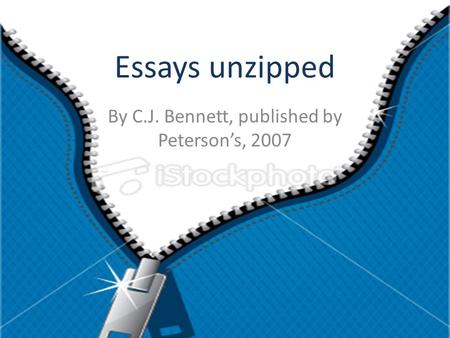 Essays unzipped By C.J. Bennett, published by Peterson’s, 2007.