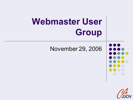 Webmaster User Group November 29, 2006. Agenda Welcome Andrew Armani eServices Director 5 Ca.gov Redesign Carolyn Lawson eServices Office 20 Website Migration.