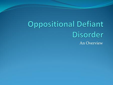 An Overview. What is ODD? According to the Diagnostic and Statistical Manual of Mental Disordesr, 4 th Edition, Oppositional Defiant Disorder (ODD) is.