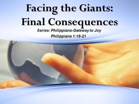Facing the Giants: Final Consequences Series: Philippians-Gateway to Joy Philippians 1:18-21.
