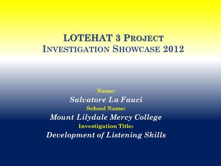 LOTEHAT 3 P ROJECT LOTEHAT 3 P ROJECT I NVESTIGATION S HOWCASE 2012 Name: Salvatore La Fauci School Name: Mount Lilydale Mercy College Investigation Title: