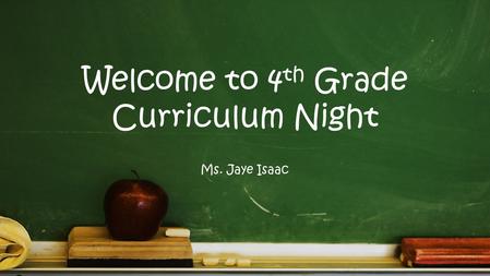 Welcome to 4 th Grade Curriculum Night Ms. Jaye Isaac.