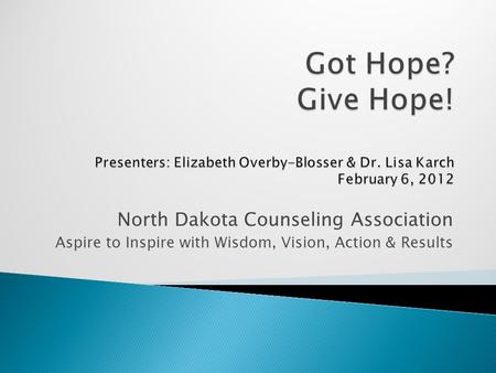 North Dakota Counseling Association Aspire to Inspire with Wisdom, Vision, Action & Results.