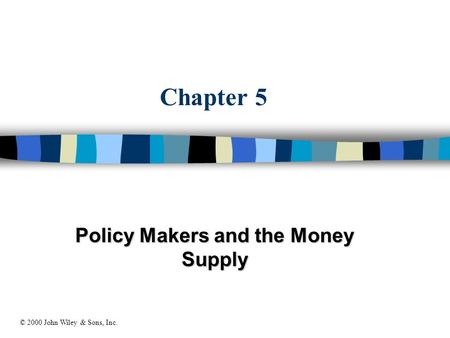 Chapter 5 Policy Makers and the Money Supply © 2000 John Wiley & Sons, Inc.