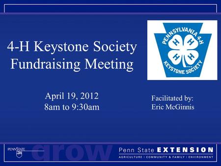 4-H Keystone Society Fundraising Meeting April 19, 2012 8am to 9:30am Facilitated by: Eric McGinnis.