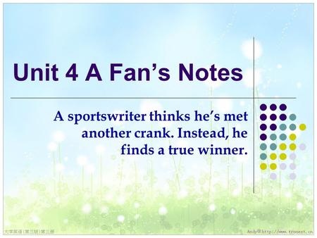 Unit 4 A Fan’s Notes A sportswriter thinks he’s met another crank. Instead, he finds a true winner.